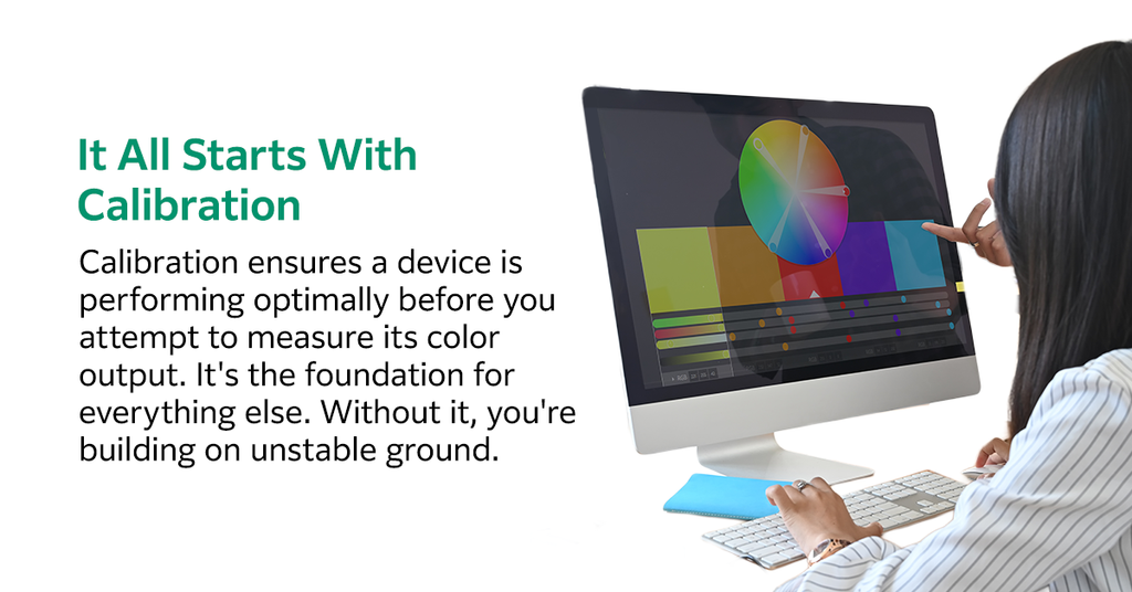 Calibration ensures a device is performing optimally before you attempt to measure its color output. It's the foundation for everything else. Without it, you're building on unstable ground.